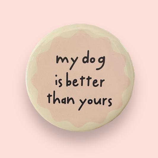 Badge My dog is better than yours, cadeau original pour amoureux des animaux, fabriqué à Lyon